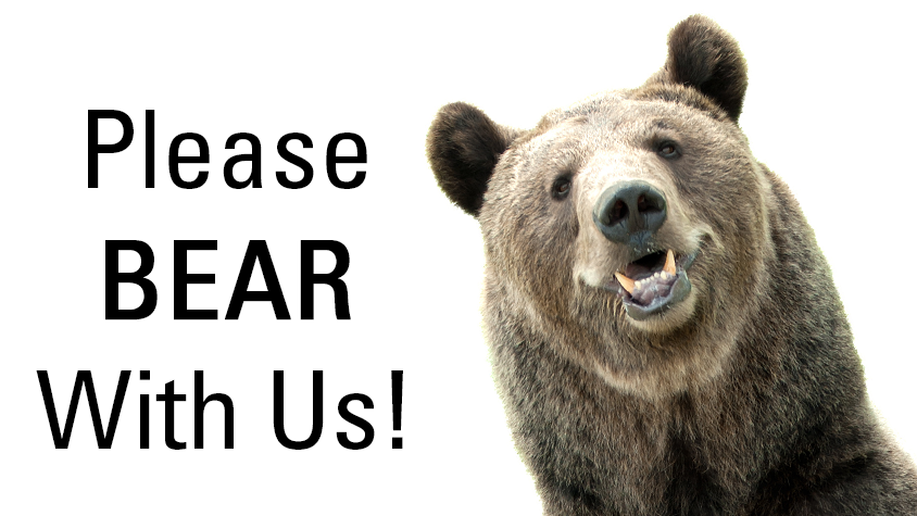 Grizzly bear with text "Please BEAR with us"